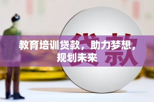 秦汉教育培训贷款，助力梦想，规划未来