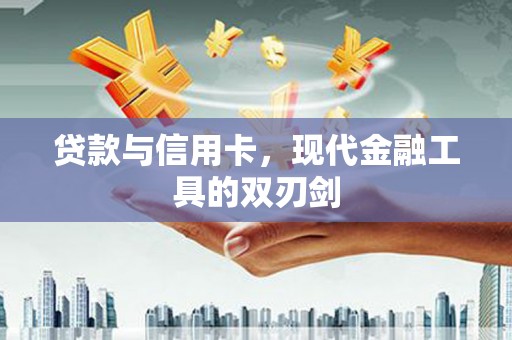 秦汉贷款与信用卡，现代金融工具的双刃剑