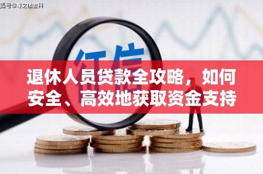 秦汉退休人员贷款全攻略，如何安全、高效地获取资金支持