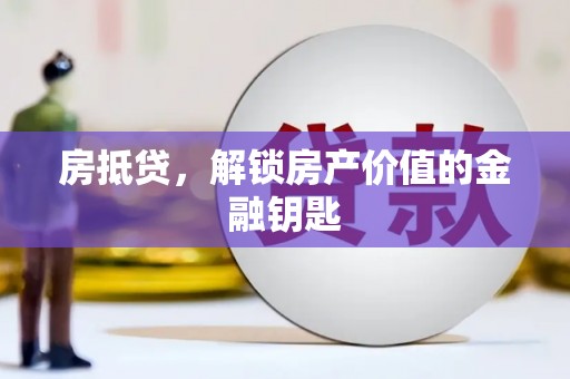 秦汉房抵贷，解锁房产价值的金融钥匙
