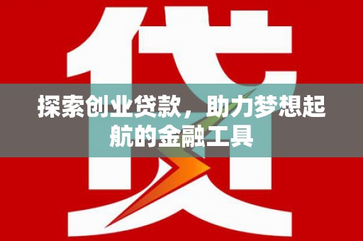 秦汉探索创业贷款，助力梦想起航的金融工具
