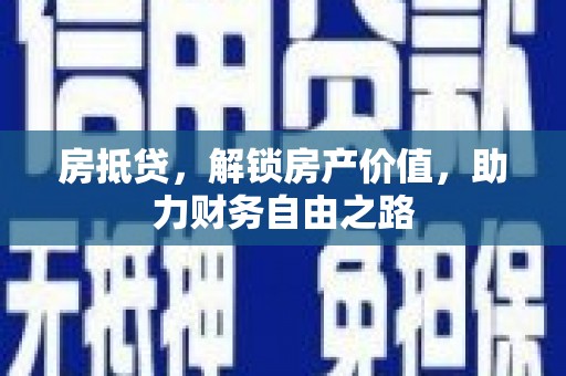 秦汉房抵贷，解锁房产价值，助力财务自由之路