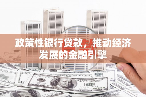 秦汉政策性银行贷款，推动经济发展的金融引擎