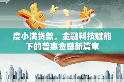 秦汉度小满贷款，金融科技赋能下的普惠金融新篇章