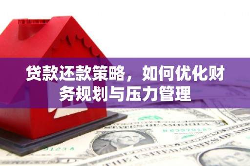 秦汉贷款还款策略，如何优化财务规划与压力管理