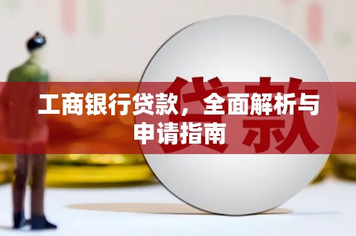 秦汉工商银行贷款，全面解析与申请指南