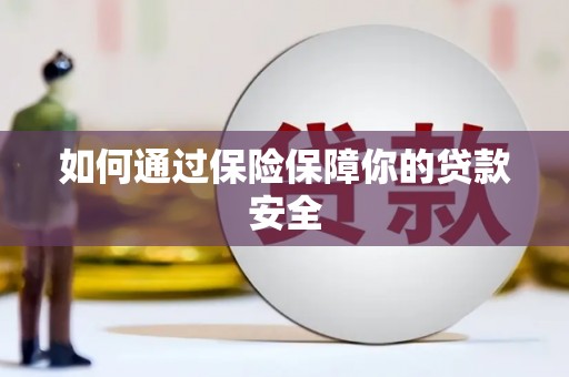 秦汉如何通过保险保障你的贷款安全