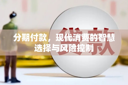 秦汉分期付款，现代消费的智慧选择与风险控制