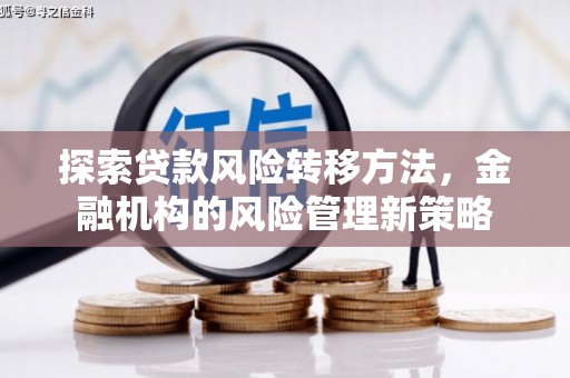 秦汉探索贷款风险转移方法，金融机构的风险管理新策略