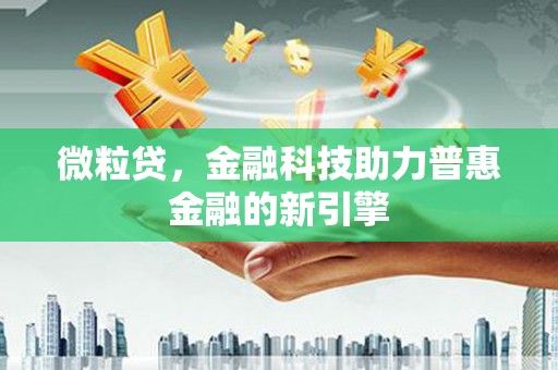 秦汉微粒贷，金融科技助力普惠金融的新引擎
