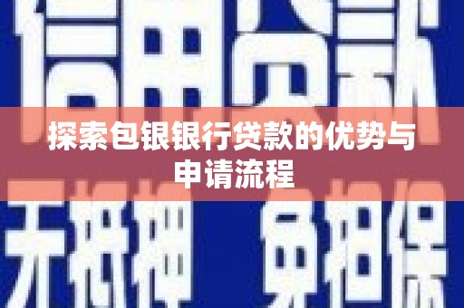秦汉探索包银银行贷款的优势与申请流程