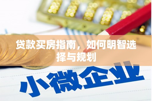秦汉贷款买房指南，如何明智选择与规划