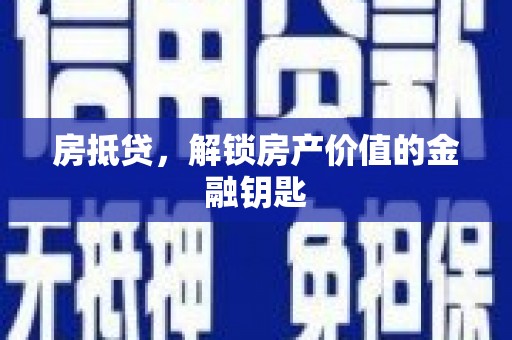 秦汉房抵贷，解锁房产价值的金融钥匙