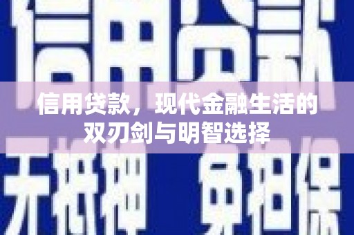 秦汉信用贷款，现代金融生活的双刃剑与明智选择