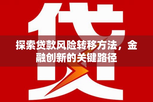 秦汉探索贷款风险转移方法，金融创新的关键路径