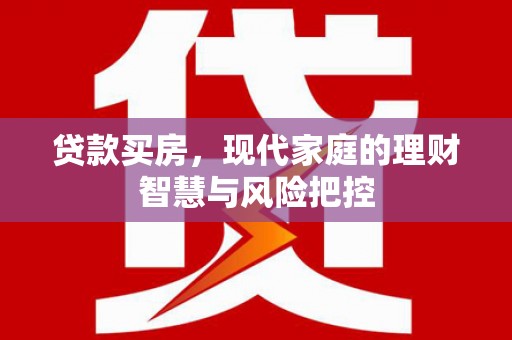 秦汉贷款买房，现代家庭的理财智慧与风险把控