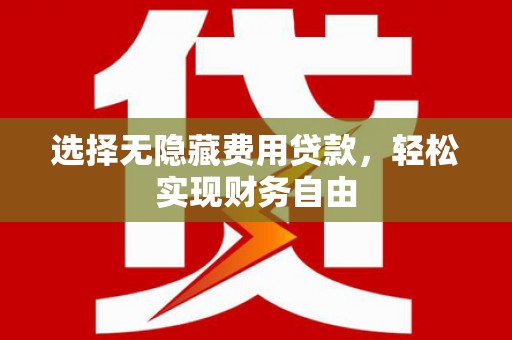 秦汉选择无隐藏费用贷款，轻松实现财务自由