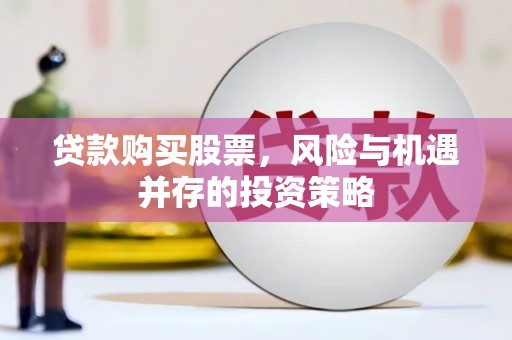 秦汉贷款购买股票，风险与机遇并存的投资策略