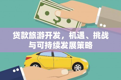秦汉贷款旅游开发，机遇、挑战与可持续发展策略
