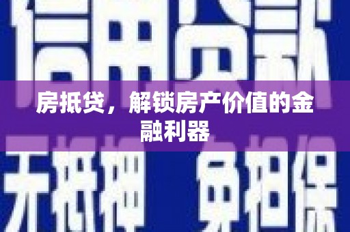秦汉房抵贷，解锁房产价值的金融利器