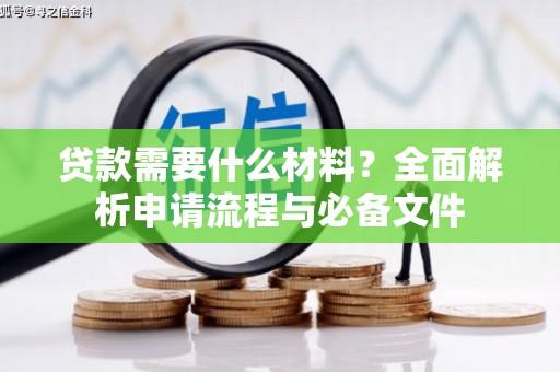 秦汉贷款需要什么材料？全面解析申请流程与必备文件