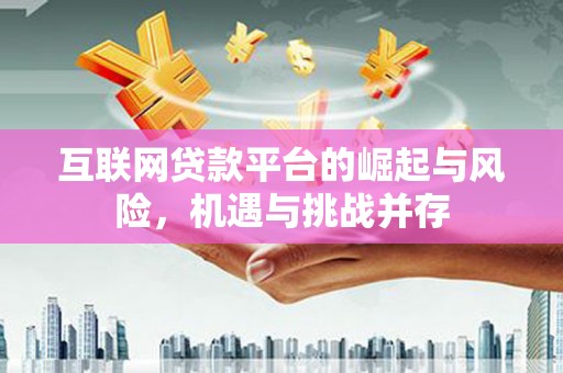 秦汉互联网贷款平台的崛起与风险，机遇与挑战并存