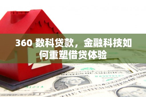 秦汉360 数科贷款，金融科技如何重塑借贷体验
