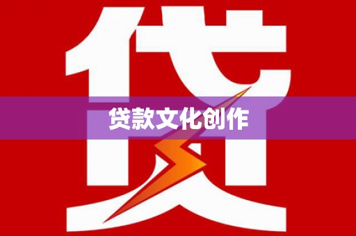 秦汉贷款文化创作
