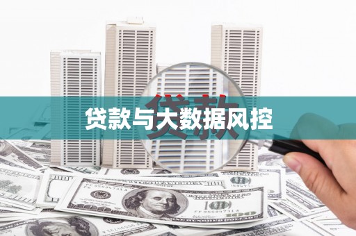 秦汉贷款与大数据风控