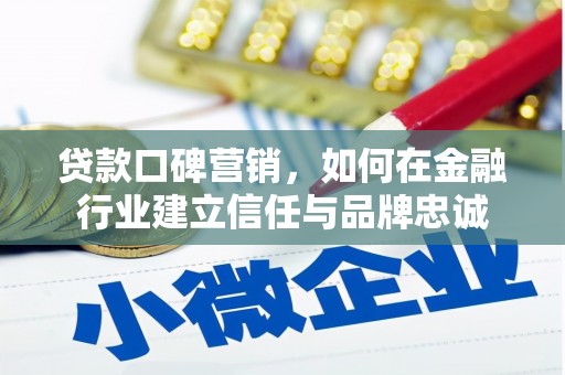 秦汉贷款口碑营销，如何在金融行业建立信任与品牌忠诚