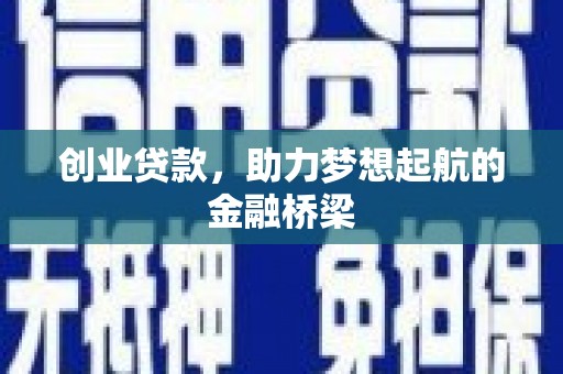 秦汉创业贷款，助力梦想起航的金融桥梁