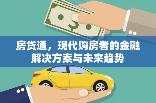 秦汉房贷通，现代购房者的金融解决方案与未来趋势