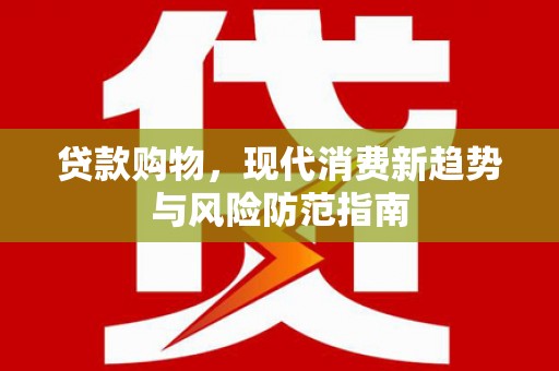秦汉贷款购物，现代消费新趋势与风险防范指南