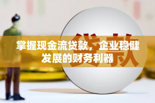 秦汉掌握现金流贷款，企业稳健发展的财务利器