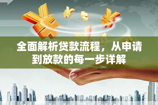 秦汉全面解析贷款流程，从申请到放款的每一步详解