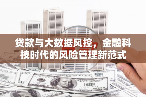 秦汉贷款与大数据风控，金融科技时代的风险管理新范式