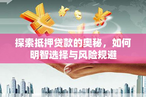 秦汉探索抵押贷款的奥秘，如何明智选择与风险规避