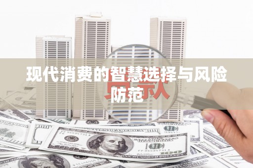 秦汉现代消费的智慧选择与风险防范