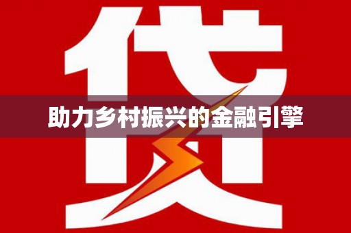 秦汉助力乡村振兴的金融引擎