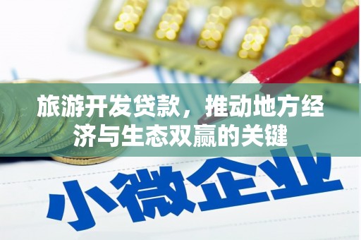 秦汉旅游开发贷款，推动地方经济与生态双赢的关键