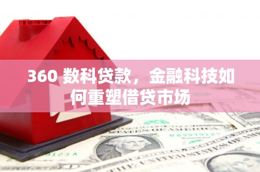 秦汉360 数科贷款，金融科技如何重塑借贷市场
