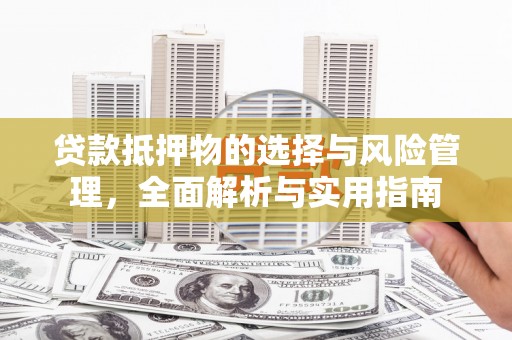 秦汉贷款抵押物的选择与风险管理，全面解析与实用指南