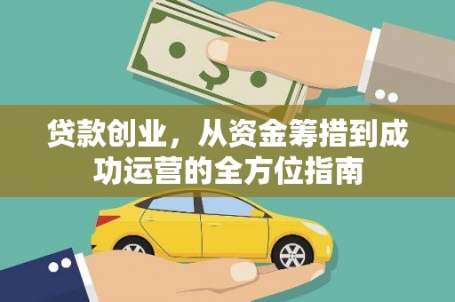 秦汉贷款创业，从资金筹措到成功运营的全方位指南