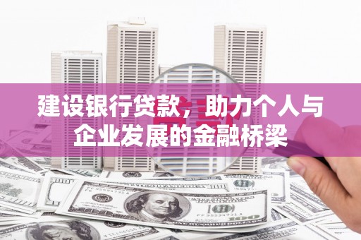 秦汉建设银行贷款，助力个人与企业发展的金融桥梁