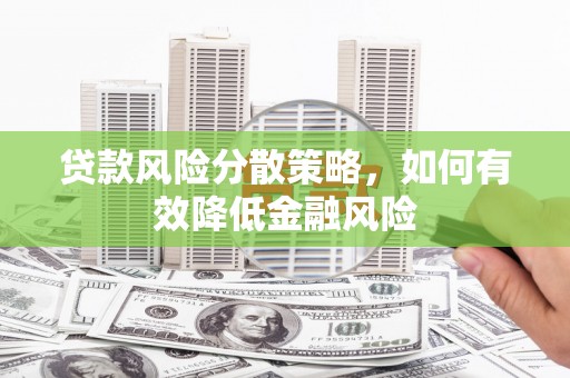 秦汉贷款风险分散策略，如何有效降低金融风险