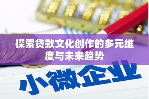 秦汉探索贷款文化创作的多元维度与未来趋势
