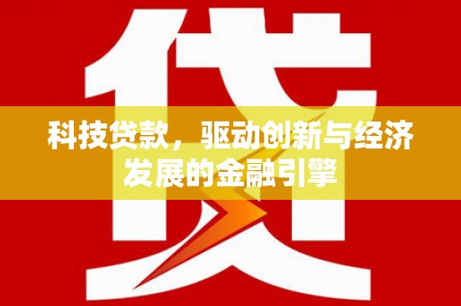 秦汉科技贷款，驱动创新与经济发展的金融引擎