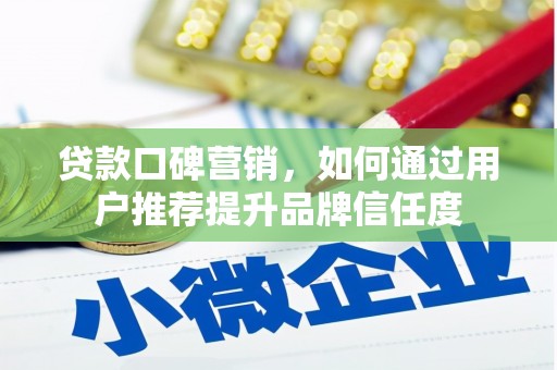 秦汉贷款口碑营销，如何通过用户推荐提升品牌信任度