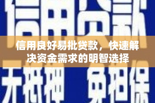 秦汉信用良好易批贷款，快速解决资金需求的明智选择