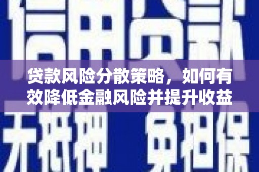 秦汉贷款风险分散策略，如何有效降低金融风险并提升收益